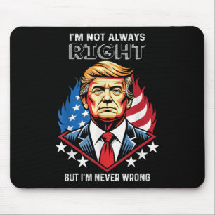Im Not Always Right But Im Never Wrong Trump Mouse Pad