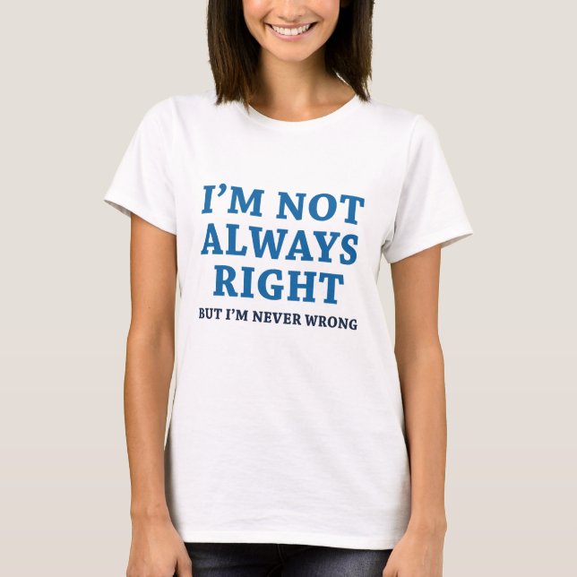 I'm Not Always Right T-Shirt (Front)