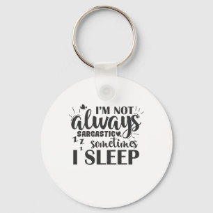 I'm Not Always Sarcastic Sometime I Sleep Key Ring
