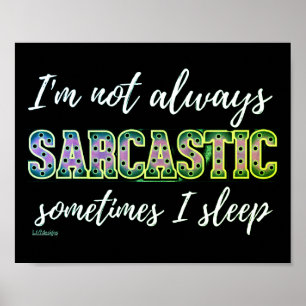 I'M NOT ALWAYS SARCASTIC, SOMETIMES I SLEEP        POSTER