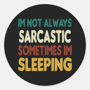 I'm Not Always Sarcastic, Sometimes I'm Sleeping Classic Round Sticker