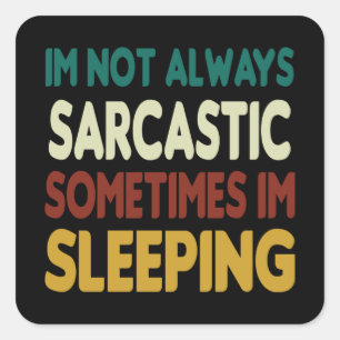I'm Not Always Sarcastic, Sometimes I'm Sleeping Square Sticker