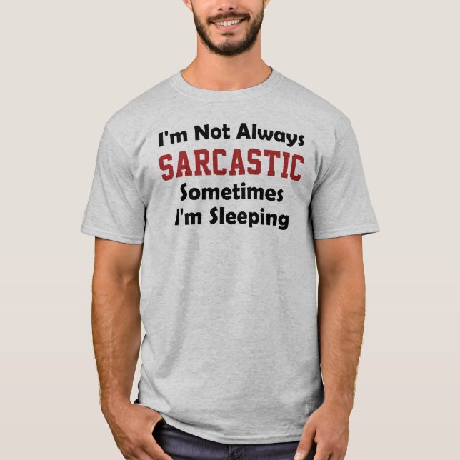 I'm not always sarcastic Sometimes I'm Sleeping T-Shirt (Front)