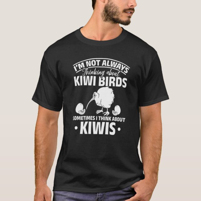I'm Not Always Thinking About Kiwi Birds   T-Shirt (Front)
