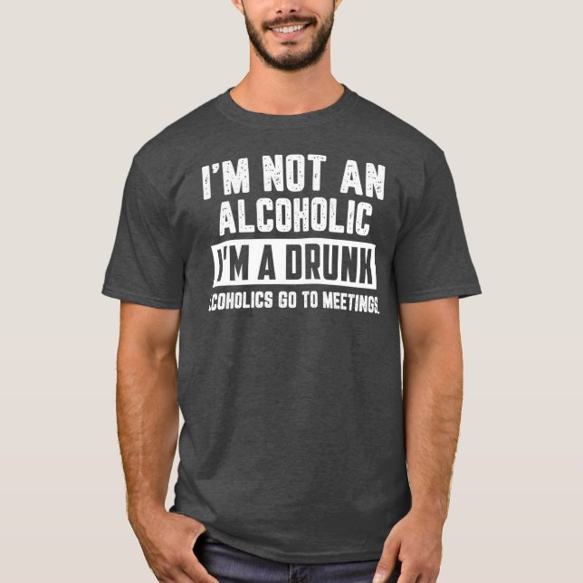 Im Not An Alcoholic Im A Drunk Funny Drinking T-Shirt (Front)