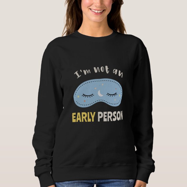 I'm not an early person sweatshirt (Front)