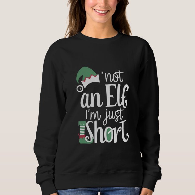 I'm Not An Elf I'm Just Short Funny Christmas Xmas Sweatshirt (Front)