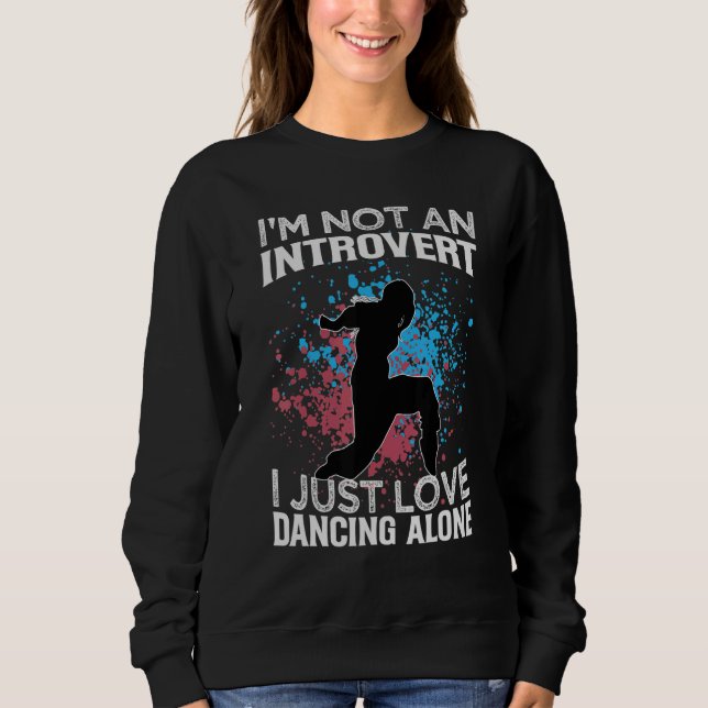 I'm Not An Introvert I Just Love Dancing Alone   D Sweatshirt (Front)