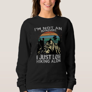 I'm Not An Introvert I Just Love Hiking Alone Nat Sweatshirt
