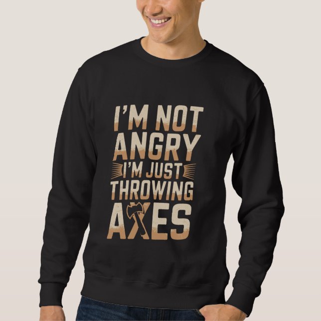 I'm Not Angry Funny Axe Throwing 1 Sweatshirt (Front)