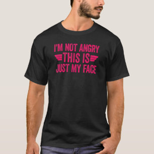 I'm Not Angry This Is Just My Face T-Shirt