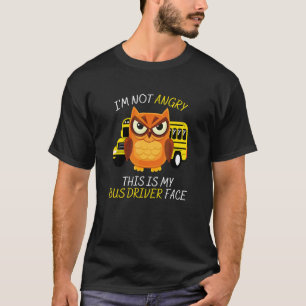 I'm Not Angry This Is My Bus Driver Face Bus Dri T-Shirt
