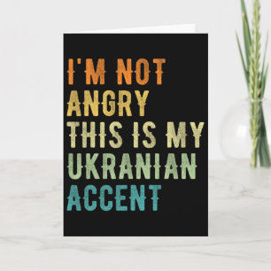 I'm Not Angry This Is My Ukranian Accent - Funny U Card