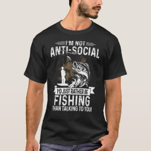I'm Not Anti Social I'd Just Rather Be Fishing Fis T-Shirt