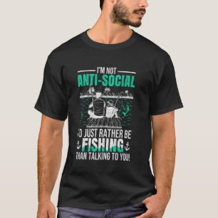 I'm Not Anti-Social, I'd Just Rather Be Fishing fu T-Shirt