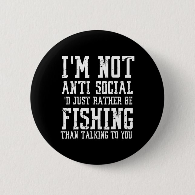Im Not Anti-social I'd Just Rather Be Fishing Than 6 Cm Round Badge (Front)