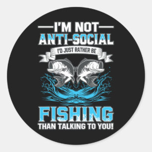 I'm Not Anti Social Id Just Rather Be Fishing Than Classic Round Sticker