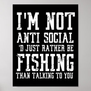 Im Not Anti-social I'd Just Rather Be Fishing Than Poster