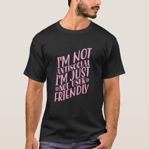I'm Not Anti social I'm Just Not User Friendly   1 T-Shirt