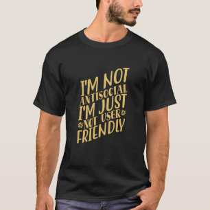 I'm Not Anti social I'm Just Not User Friendly T-Shirt