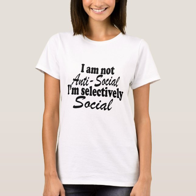 I'm Not Anti-Social I'm Selectively Social Novelty T-Shirt (Front)