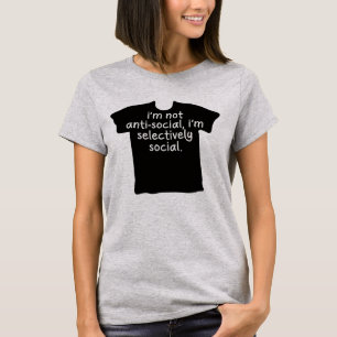 I'm Not Anti-Social, I'm Selectively Social. T-Shirt