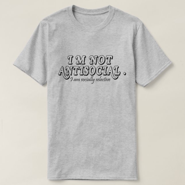 I'm Not Anti-Social Just Socially Selective T-Shirt (Design Front)