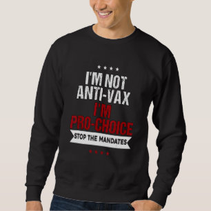 I'm Not Anti Vax I'm Pro Choice Sweatshirt