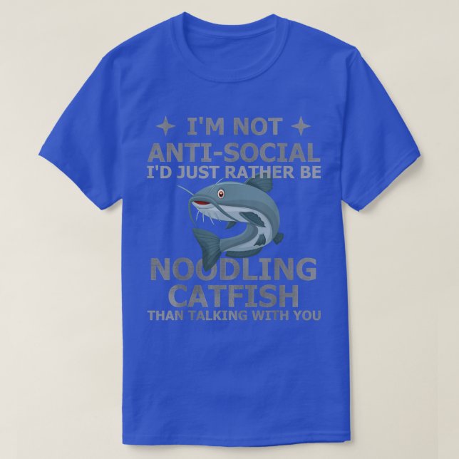 Im Not Antisocial, Id Just Rather Be Catfish Noodl T-Shirt (Design Front)