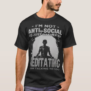 Im Not AntiSocial Id Just Rather Be Meditating Int T-Shirt