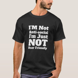 I'm Not Antisocial I'm Just Not User Friendly Funn T-Shirt