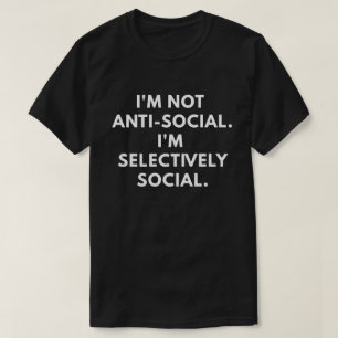 I'm Not Antisocial. I'm Selectively Social. T-Shirt