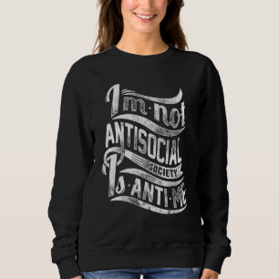 I'm Not Antisocial Society Is Anti Me Leave Me Alo Sweatshirt