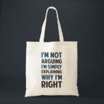 I'm Not Arguing I'm Explaining Tote Bag<br><div class="desc">I'm not arguing... I'm simply explaining why I'm right!  Perfect for those occasions when your rational explanation is being misconstrued as argumentative.  Which is probably all the time.</div>