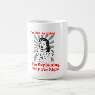 I'm Not Arguing -  I'm Explaining Why I'm Right Coffee Mug