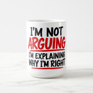 I'm Not Arguing I'm Explaining Why I'm Right Coffee Mug