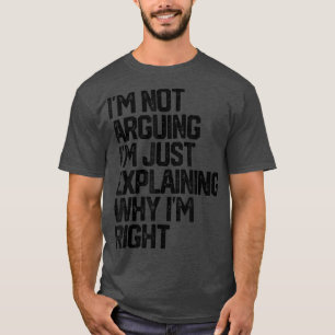 Im Not Arguing Im Just Eplaining Why Im Right Humo T-Shirt