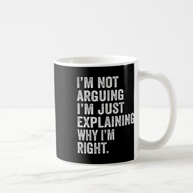 I'm Not Arguing I'm Just Explaining Why I Am Right Coffee Mug (Right)