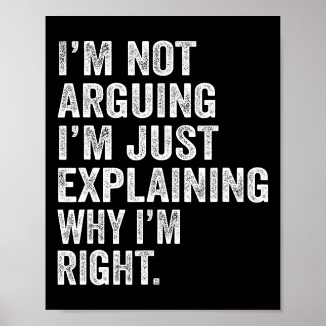 I'm Not Arguing I'm Just Explaining Why I Am Right Poster (Front)
