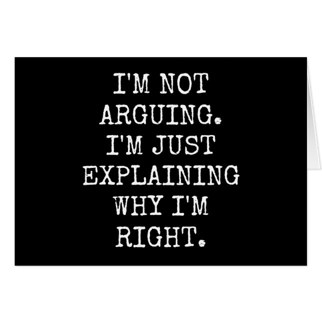 I'm Not Arguing I'm Just Explaining Why I'm Right. (Front Horizontal)