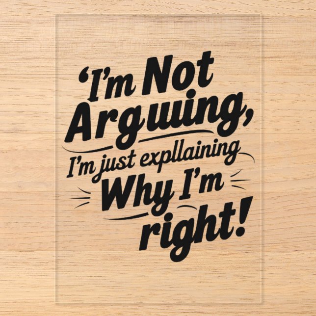 I'm Not Arguing, I'm Just Explaining Why I'm Right Acrylic Invitations (Front)