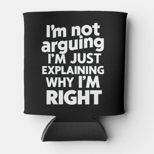I'm Not Arguing I'm Just Explaining Why I'm Right  Can Cooler (Front)
