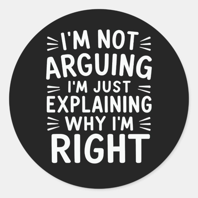 I'm Not Arguing I'm Just Explaining Why I'm Right  Classic Round Sticker (Front)
