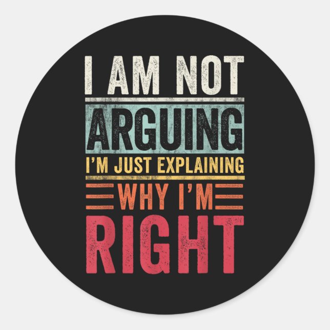 I'm Not Arguing I'm Just Explaining Why I'm Right  Classic Round Sticker (Front)