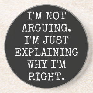 I'm Not Arguing I'm Just Explaining Why I'm Right. Coaster