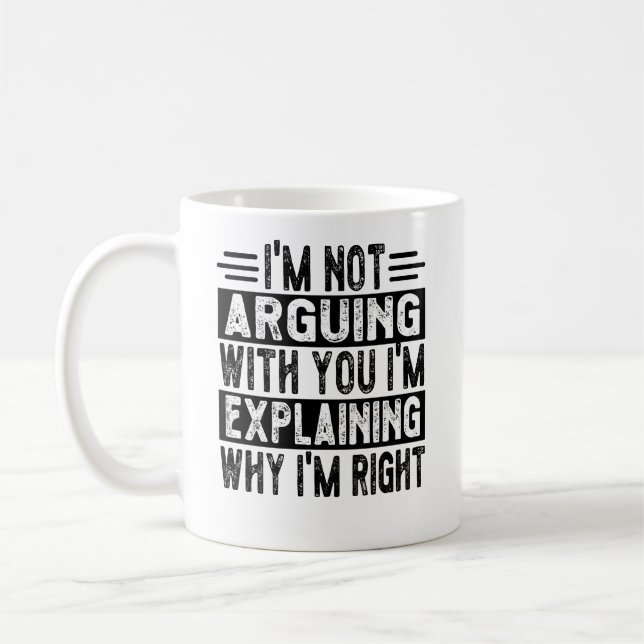 I'm Not Arguing I'm Just Explaining Why I'm Right! Coffee Mug (Left)