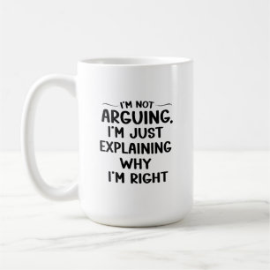 I'm Not Arguing I'm Just Explaining Why I'm Right  Coffee Mug