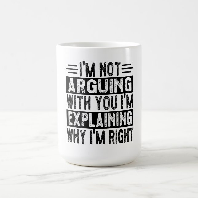 I'm Not Arguing I'm Just Explaining Why I'm Right! Coffee Mug (Center)
