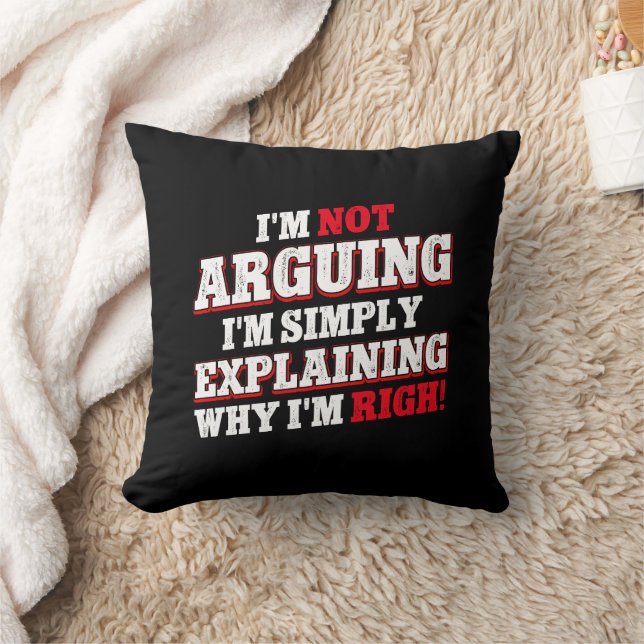 I'm Not Arguing I'm Just Explaining Why I'm Right Cushion (Blanket)