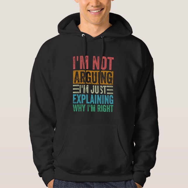 I'm Not Arguing I'm Just Explaining Why I'm Right  Hoodie (Front)